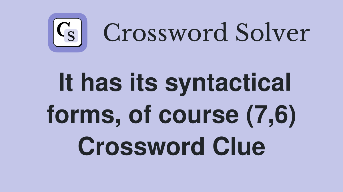 It has its syntactical forms, of course (7,6) Crossword Clue