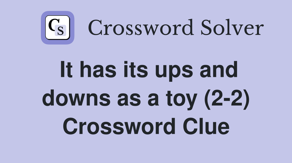 It has its ups and downs as a toy (2-2) Crossword Clue