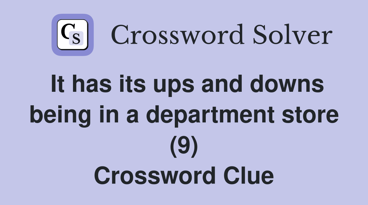 It has its ups and downs being in a department store (9) Crossword Clue