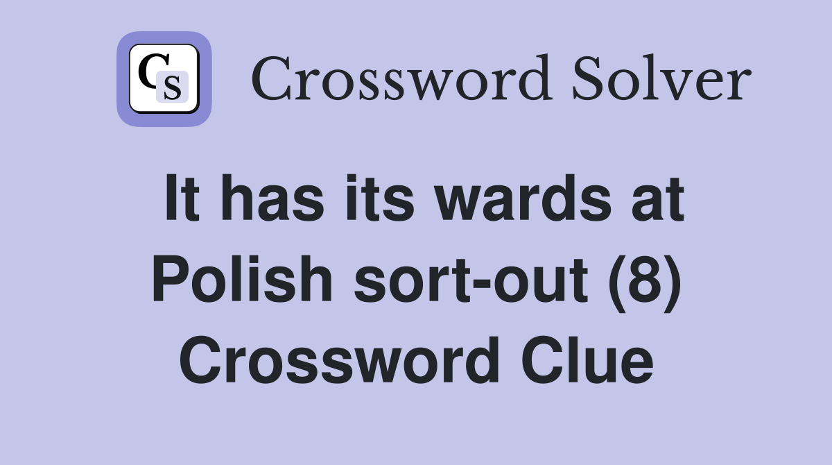 It has its wards at Polish sort-out (8) Crossword Clue