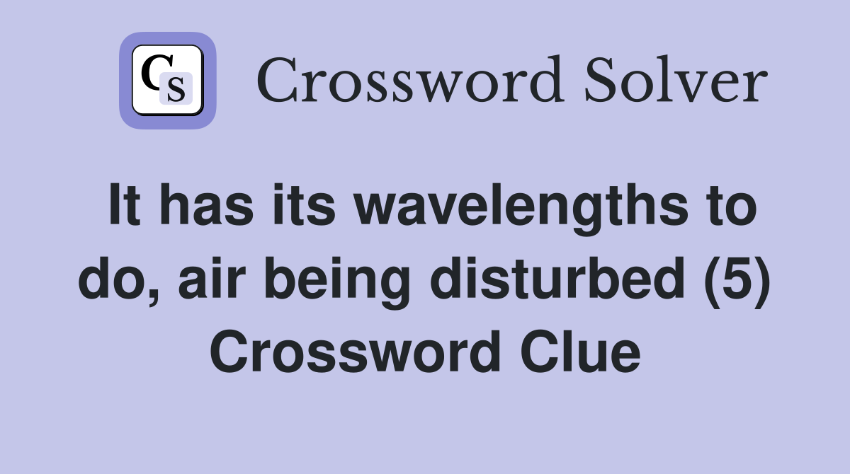 It has its wavelengths to do, air being disturbed (5) Crossword Clue