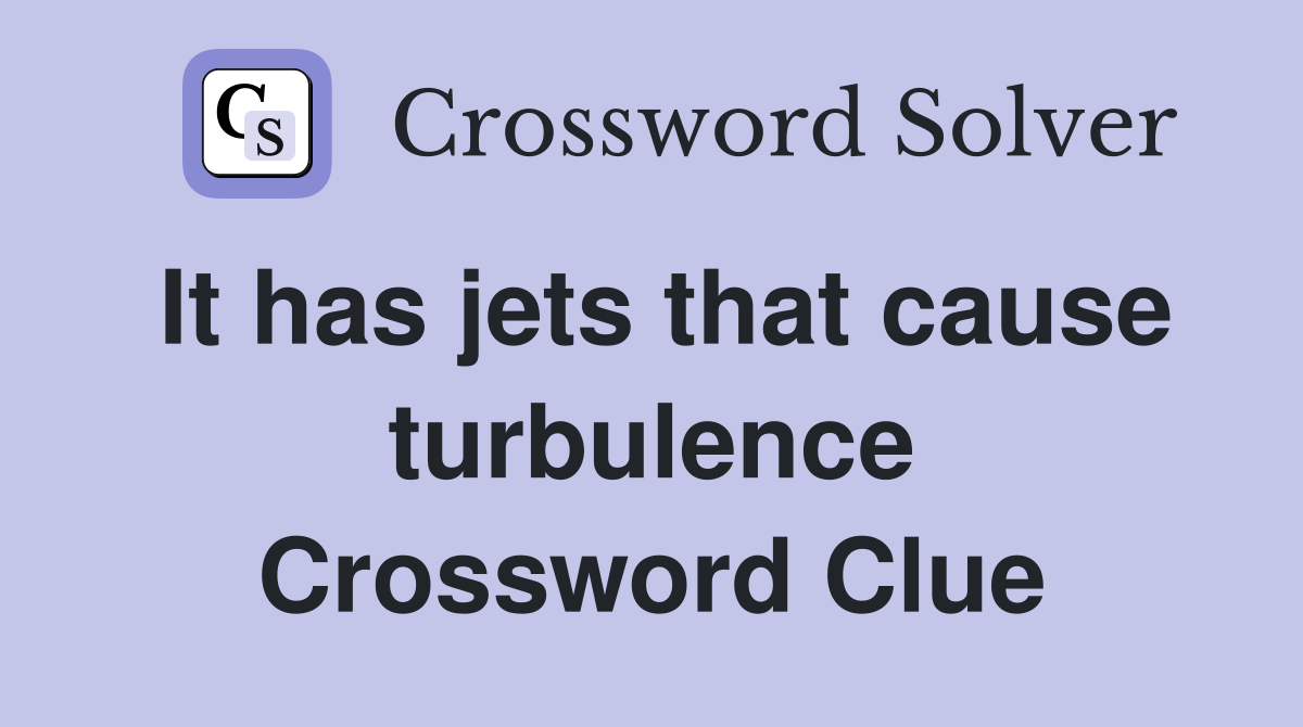 It has jets that cause turbulence Crossword Clue