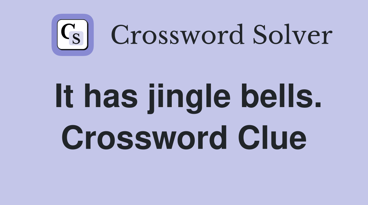 It has jingle bells. Crossword Clue