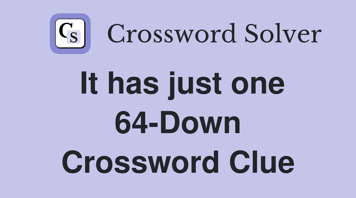 It has just one 64-Down Crossword Clue