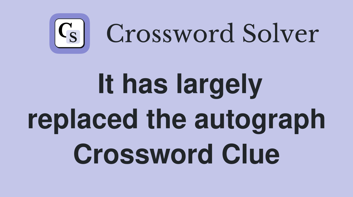 It has largely replaced the autograph Crossword Clue