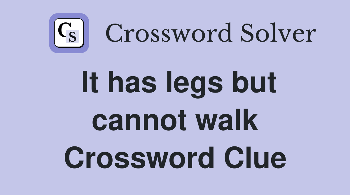 It has legs but cannot walk Crossword Clue