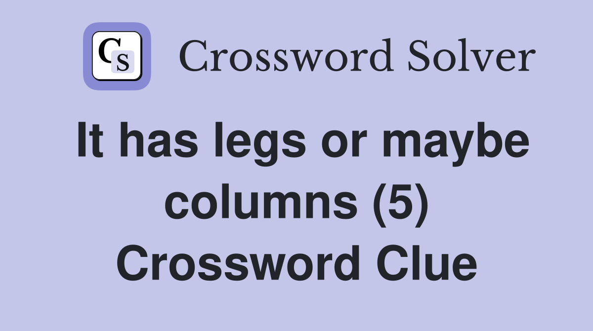 It has legs or maybe columns (5) Crossword Clue