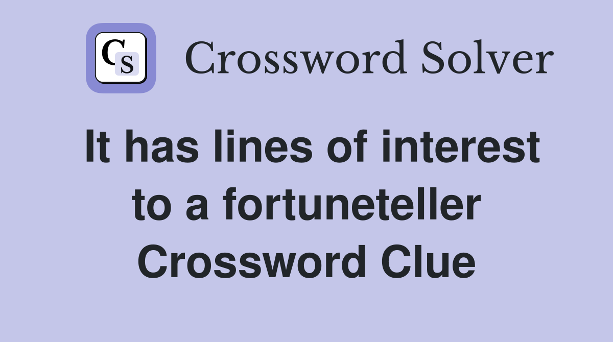 It has lines of interest to a fortuneteller Crossword Clue