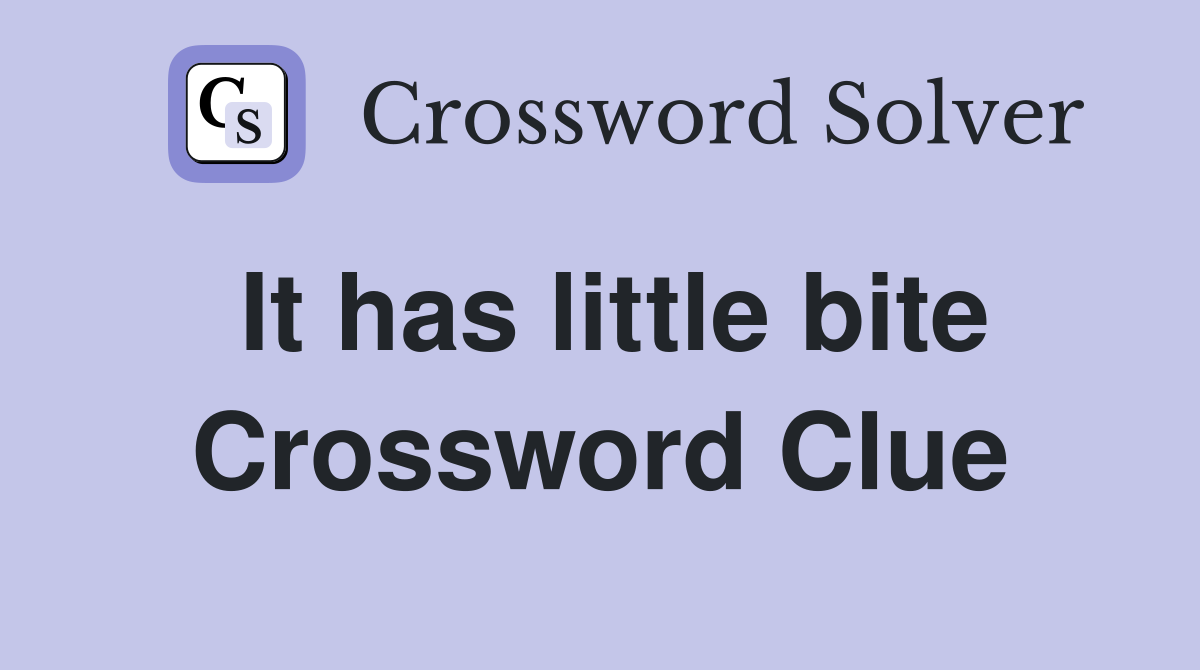 It has little bite Crossword Clue
