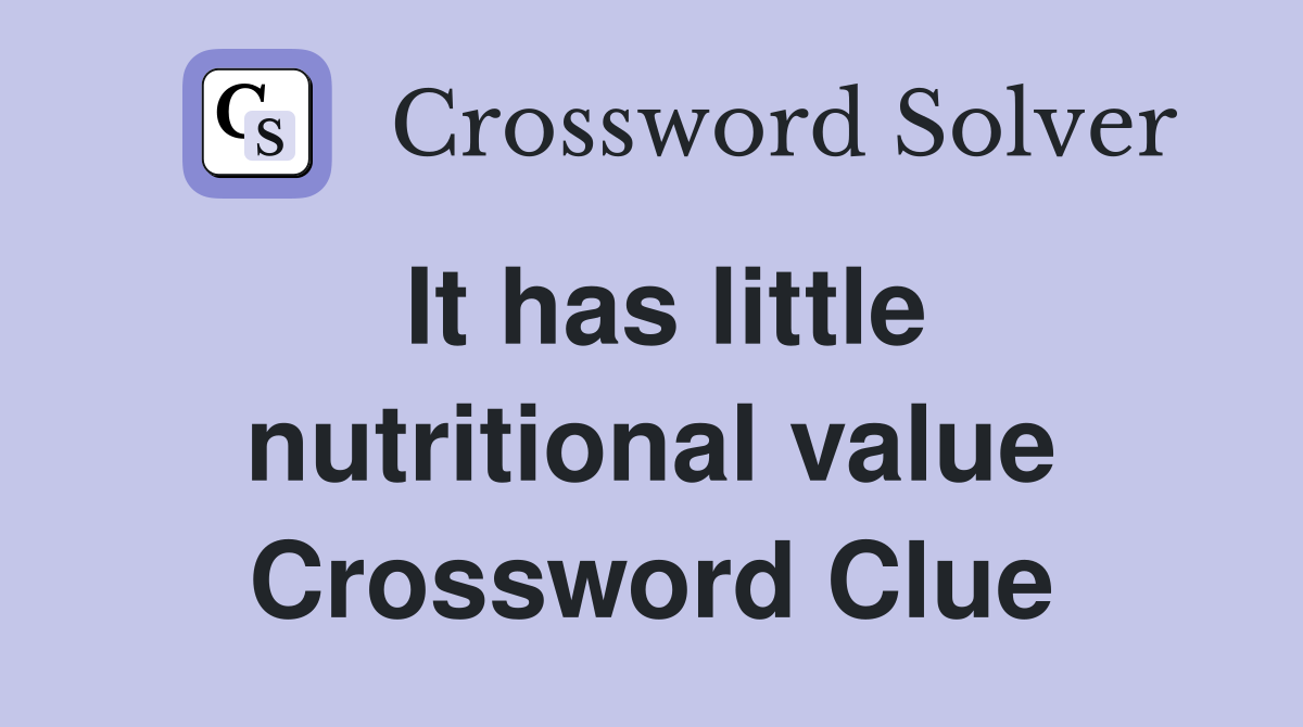 It has little nutritional value Crossword Clue