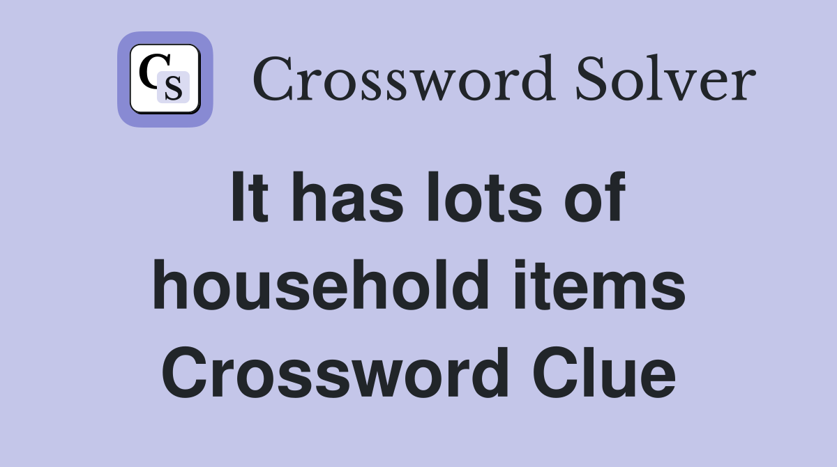 It has lots of household items Crossword Clue