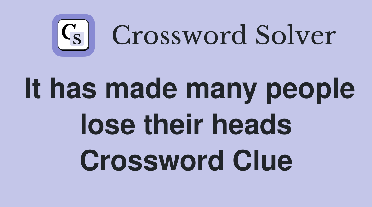 It has made many people lose their heads Crossword Clue