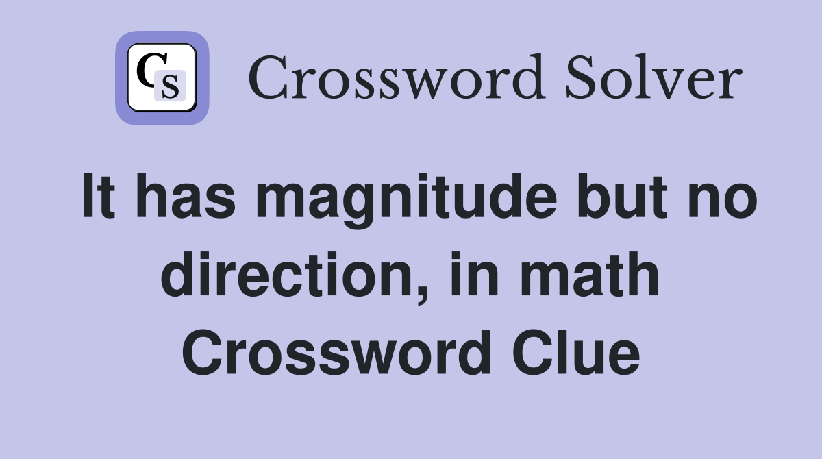 It has magnitude but no direction, in math Crossword Clue