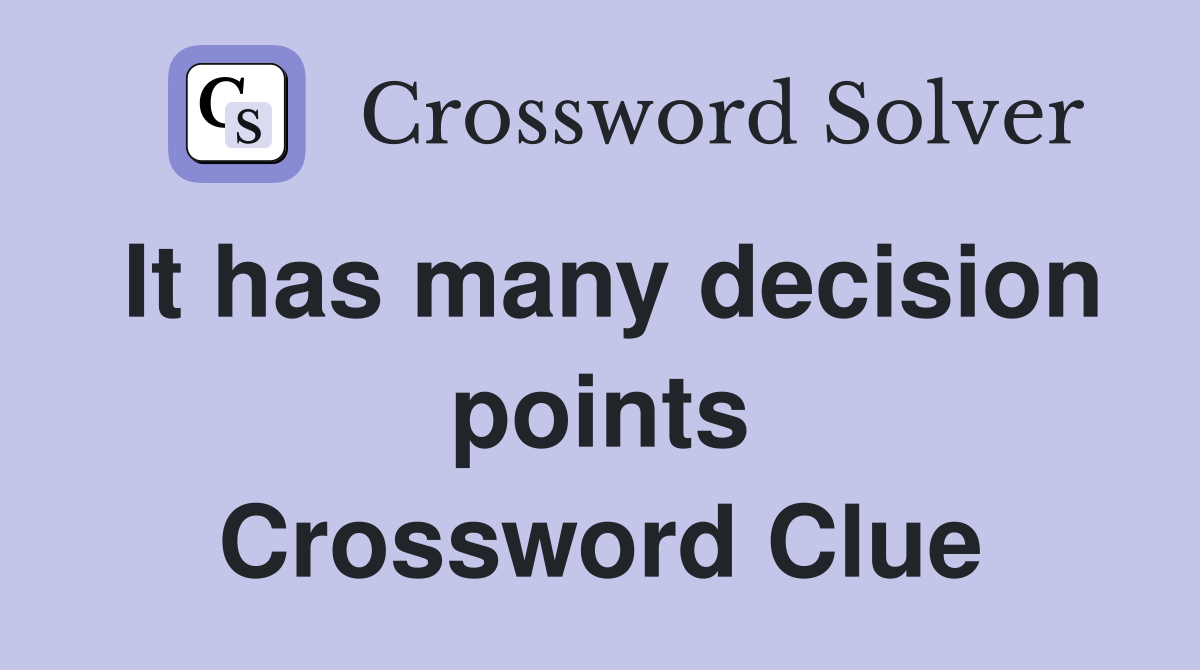 It has many decision points Crossword Clue