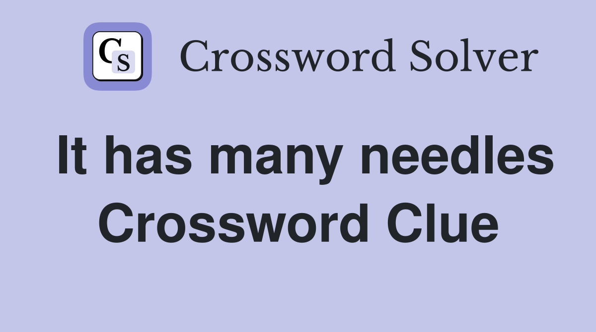 It has many needles Crossword Clue