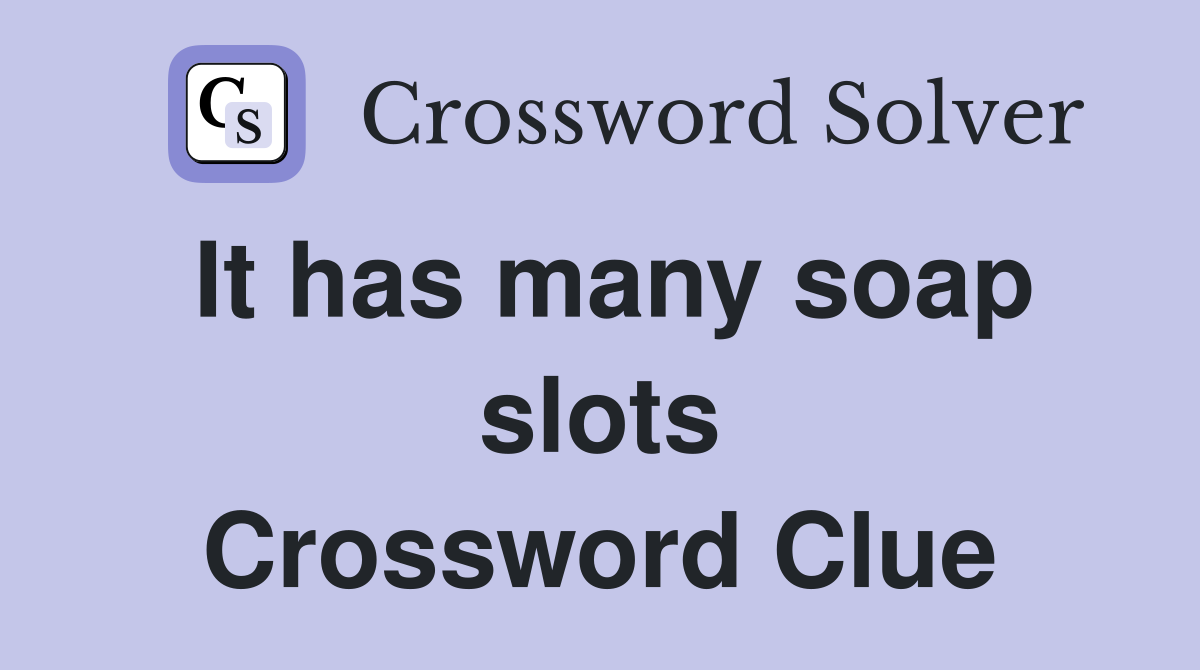 It has many soap slots Crossword Clue