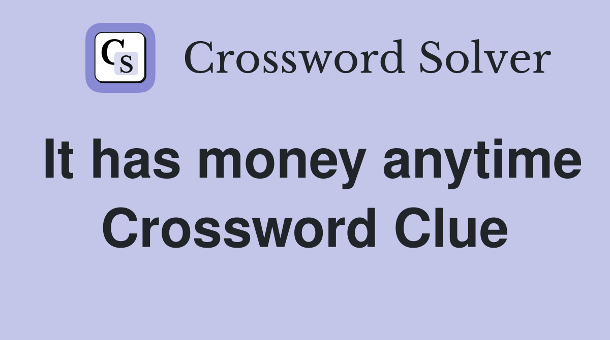 It has money anytime Crossword Clue