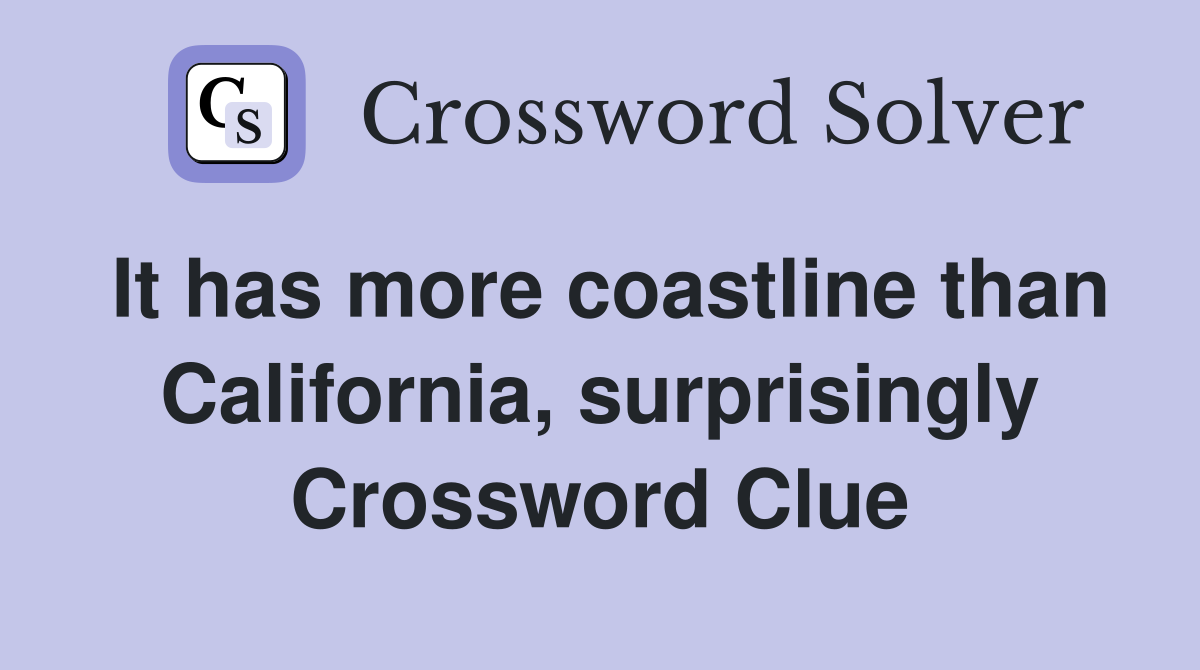 It has more coastline than California, surprisingly Crossword Clue