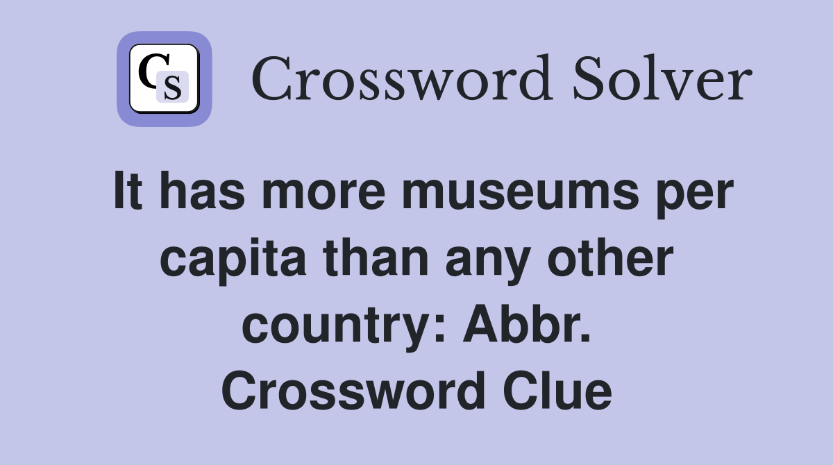 It has more museums per capita than any other country: Abbr. Crossword Clue