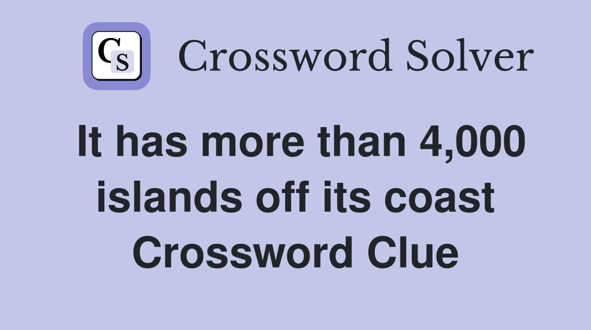 It has more than 4,000 islands off its coast Crossword Clue
