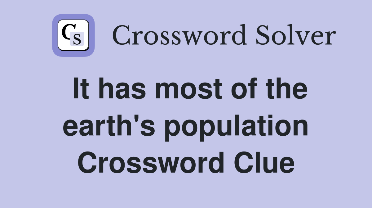 It has most of the earth's population Crossword Clue