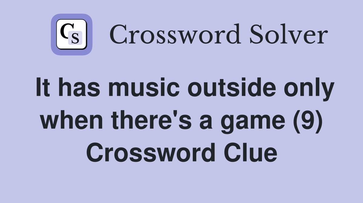 It has music outside only when there's a game (9) Crossword Clue