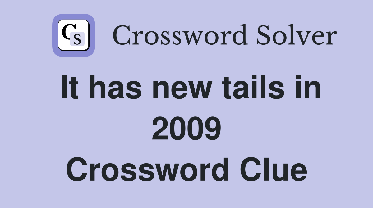 It has new tails in 2009 Crossword Clue