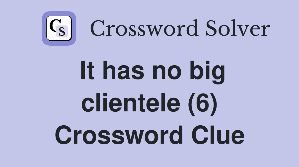 It has no big clientele (6) Crossword Clue