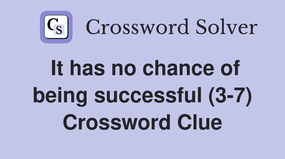 It has no chance of being successful (3-7) Crossword Clue