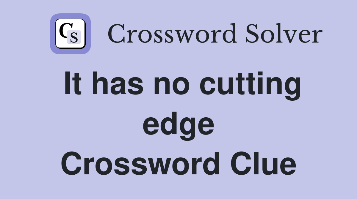 It has no cutting edge Crossword Clue