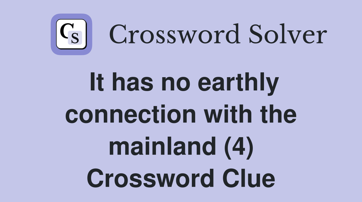 It has no earthly connection with the mainland (4) Crossword Clue