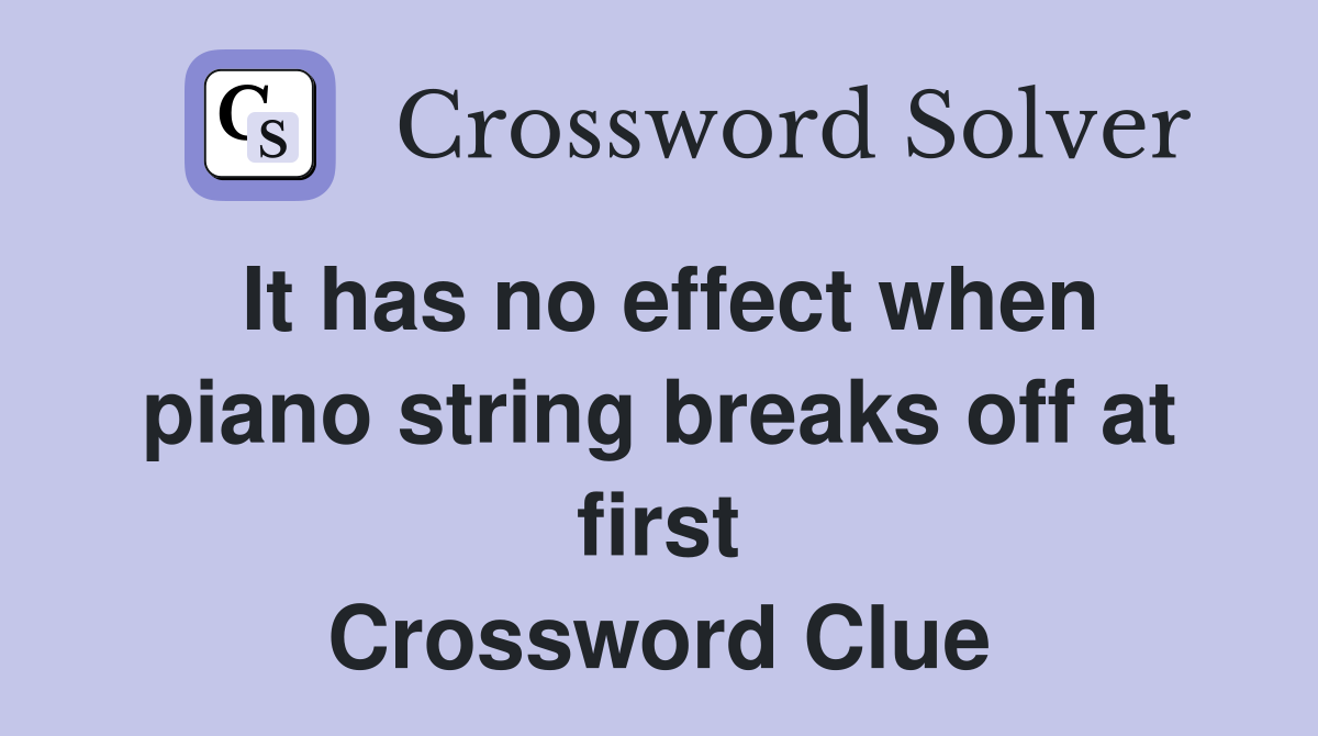 It has no effect when piano string breaks off at first Crossword Clue