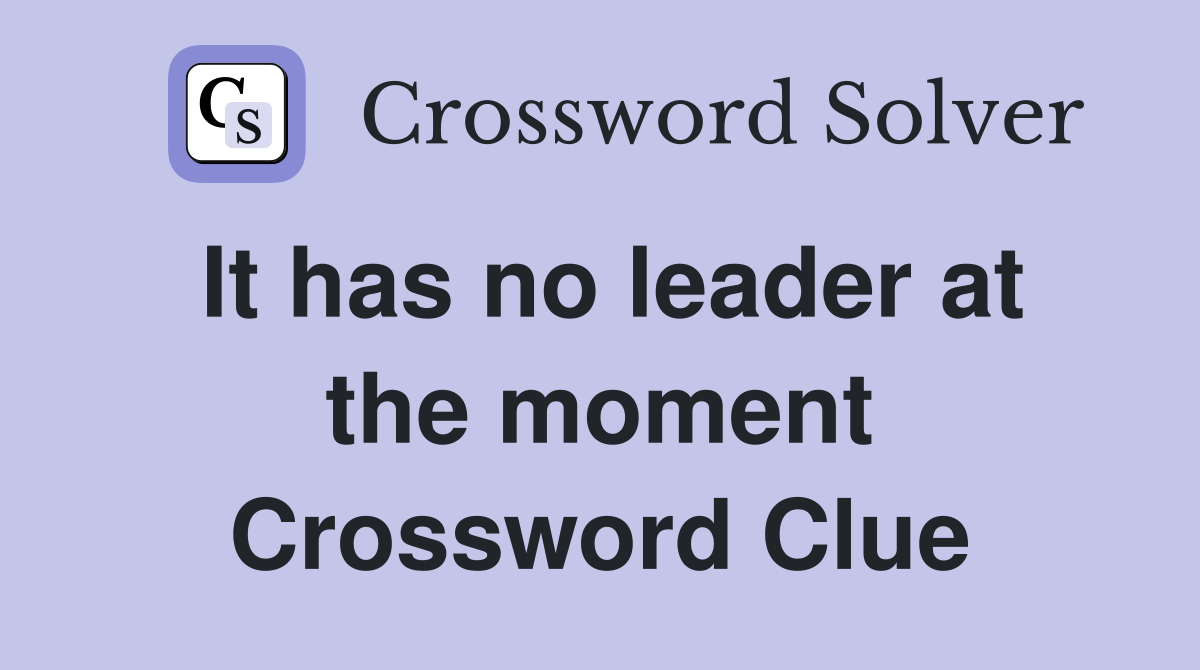 It has no leader at the moment Crossword Clue