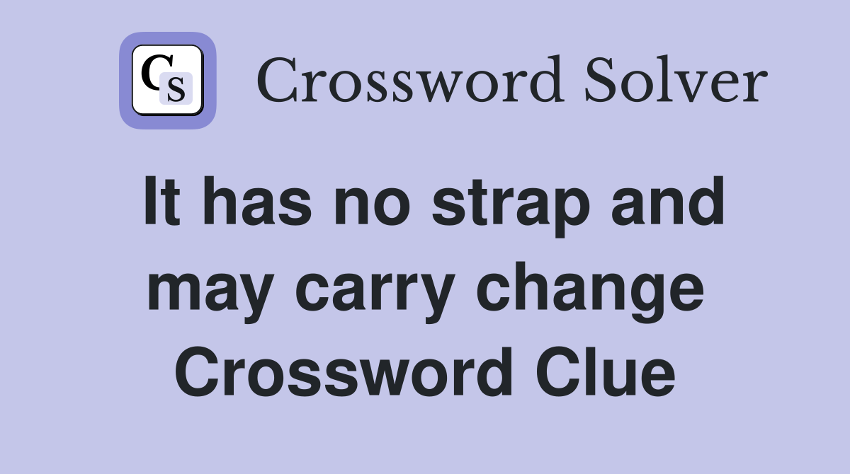 It has no strap and may carry change Crossword Clue