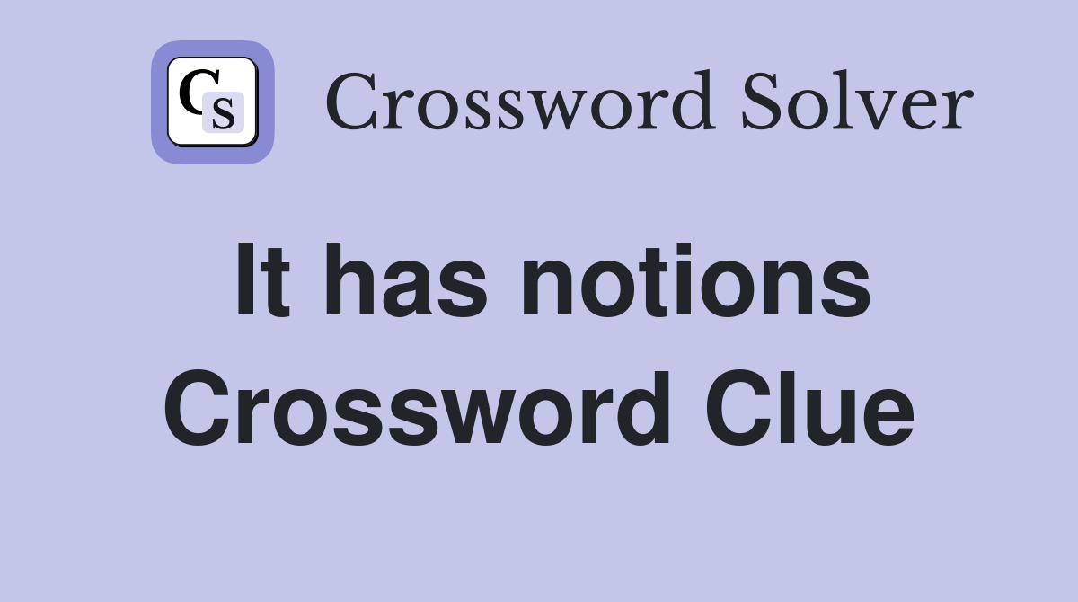 It has notions Crossword Clue