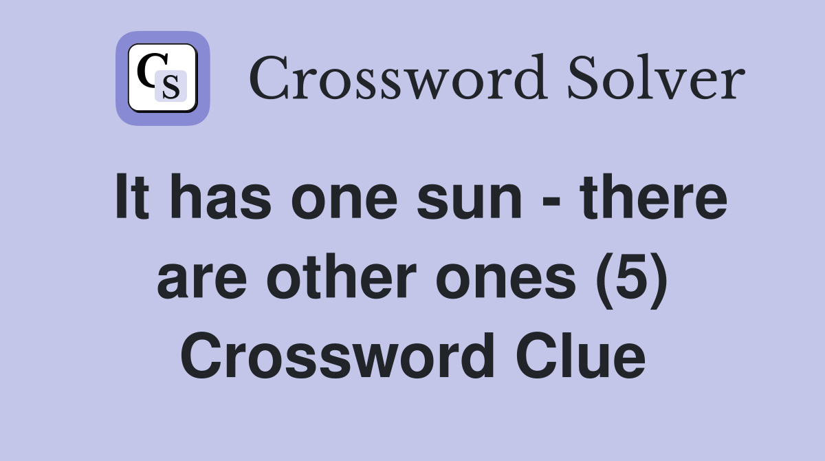 It has one sun - there are other ones (5) Crossword Clue