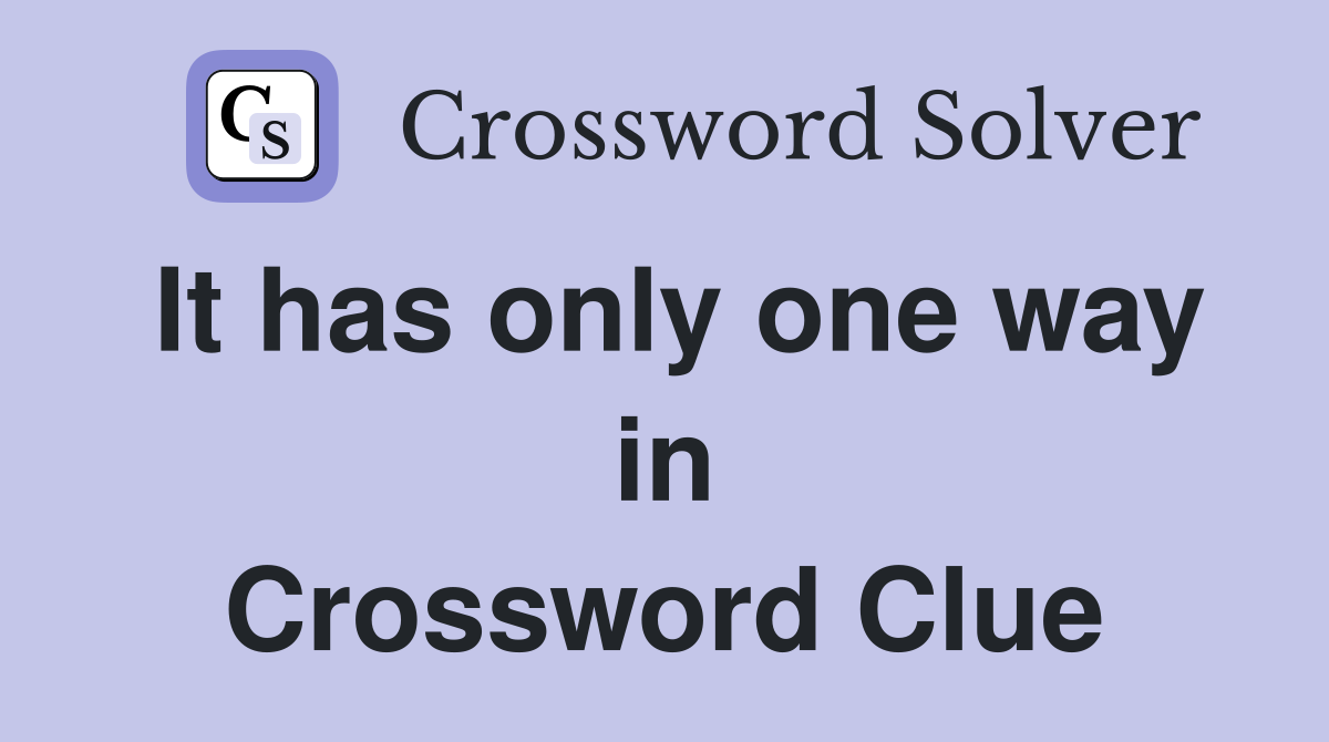 It has only one way in Crossword Clue