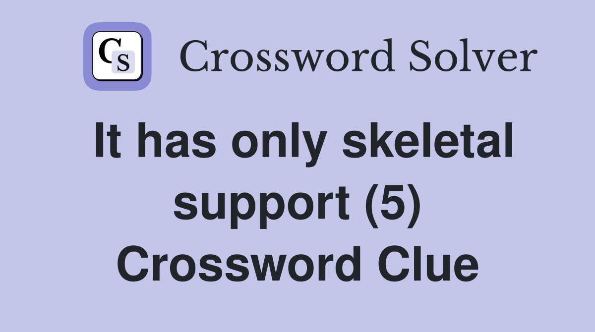 It has only skeletal support (5) Crossword Clue