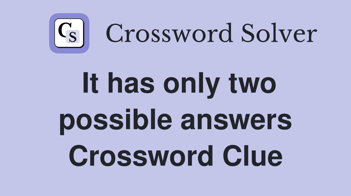 It has only two possible answers Crossword Clue