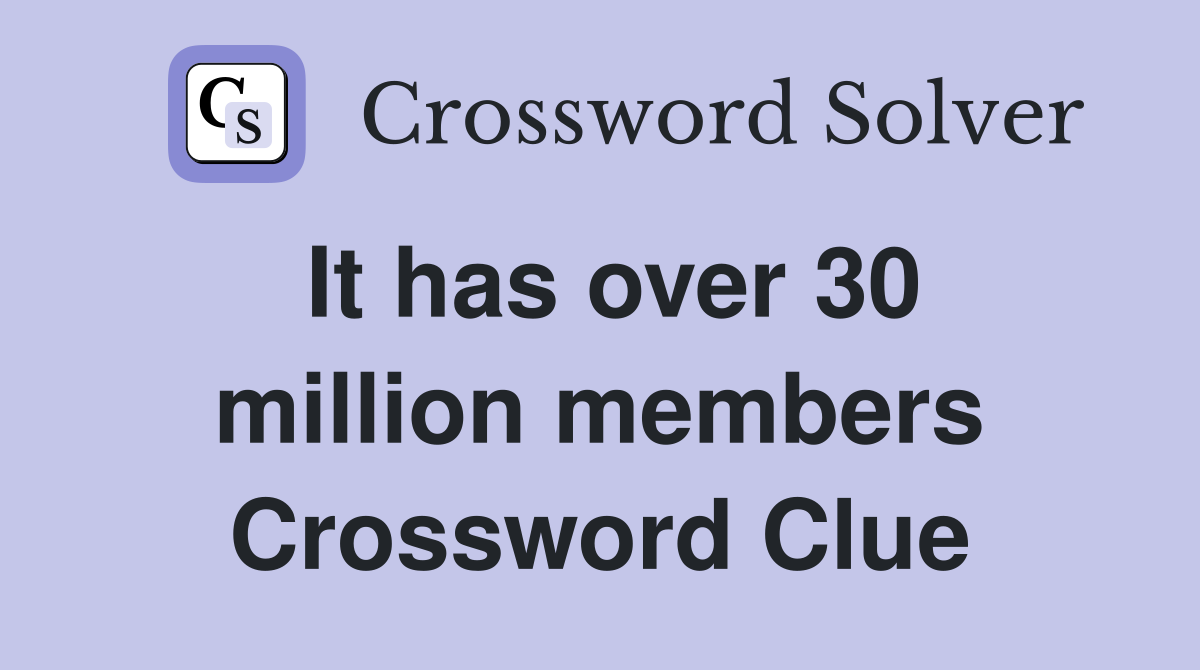 It has over 30 million members Crossword Clue