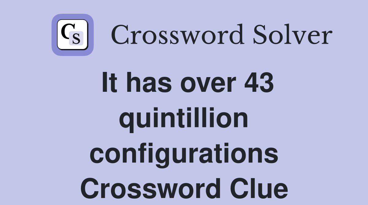 It has over 43 quintillion configurations Crossword Clue