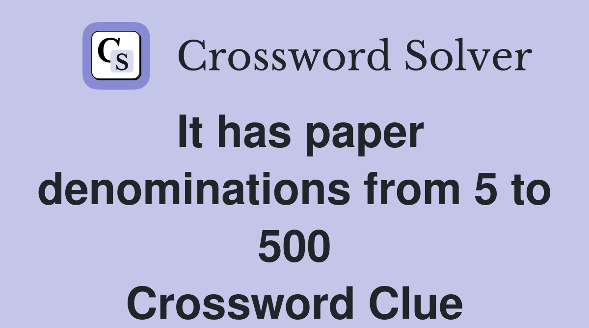 It has paper denominations from 5 to 500 Crossword Clue