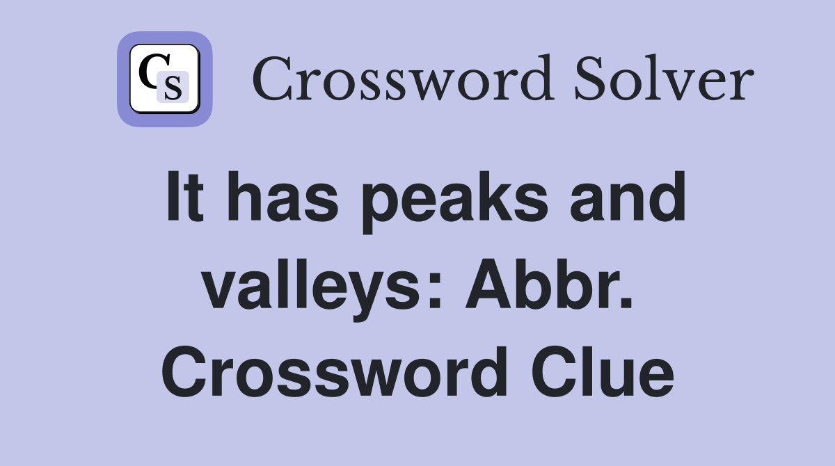 It has peaks and valleys: Abbr. Crossword Clue