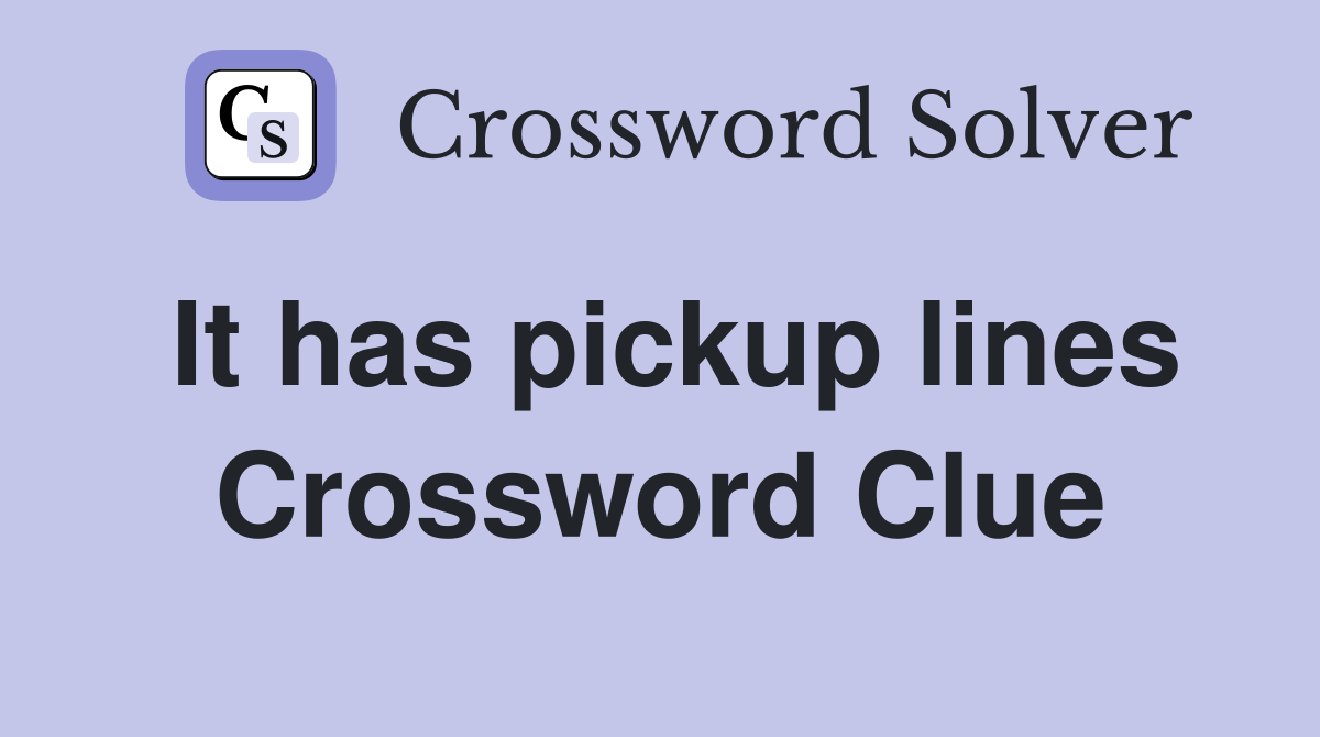 It has pickup lines Crossword Clue