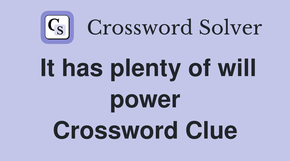 It has plenty of will power Crossword Clue