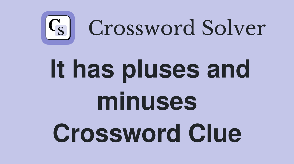 It has pluses and minuses Crossword Clue
