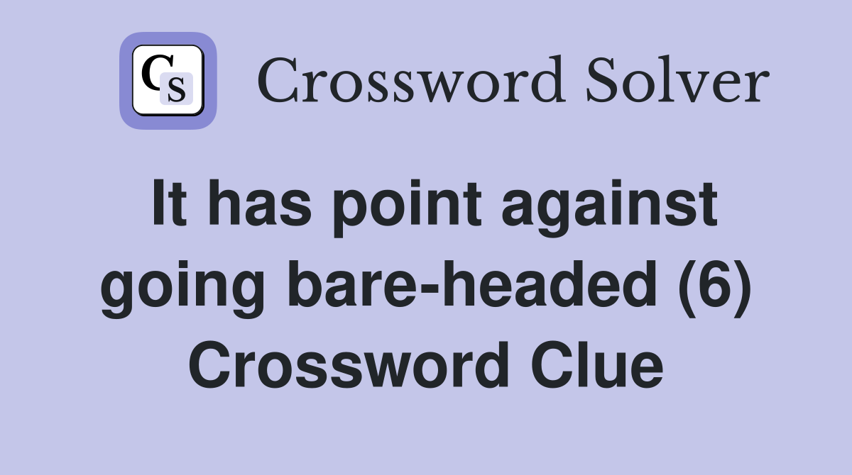 It has point against going bare-headed (6) Crossword Clue