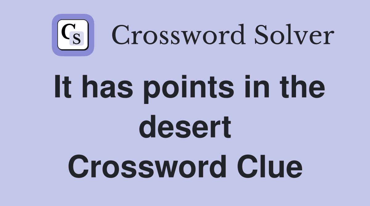 It has points in the desert Crossword Clue