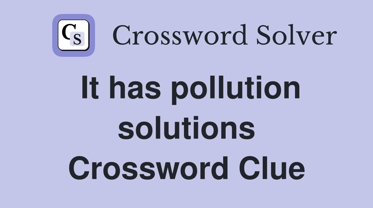 It has pollution solutions Crossword Clue