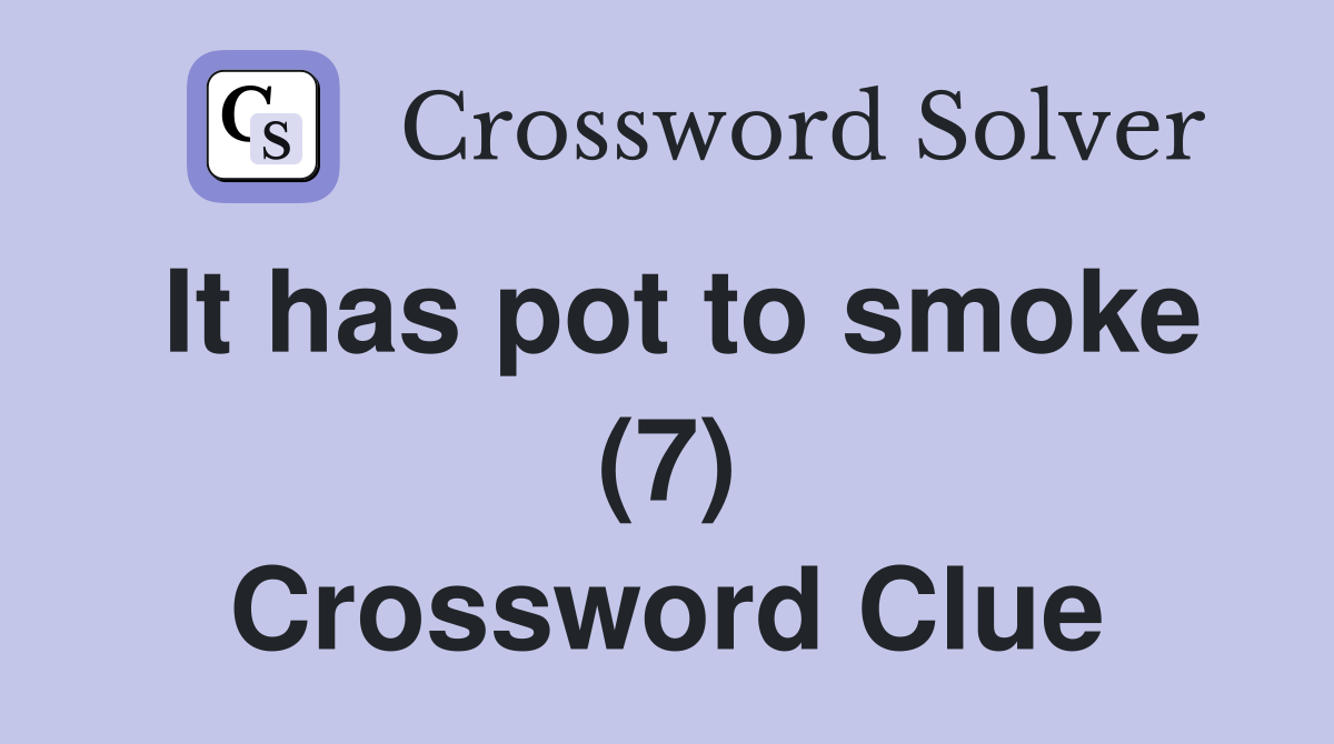 It has pot to smoke (7) Crossword Clue
